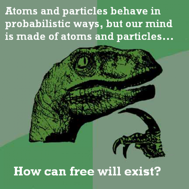 Eğer atomlar ve parçacıklar olasılıksal yöntemlere göre hareket ediyorsa ve bizim zihnimiz de atomlar ve parçacıklardan oluşmuşsa özgür düşünce nasıl var olabilir?